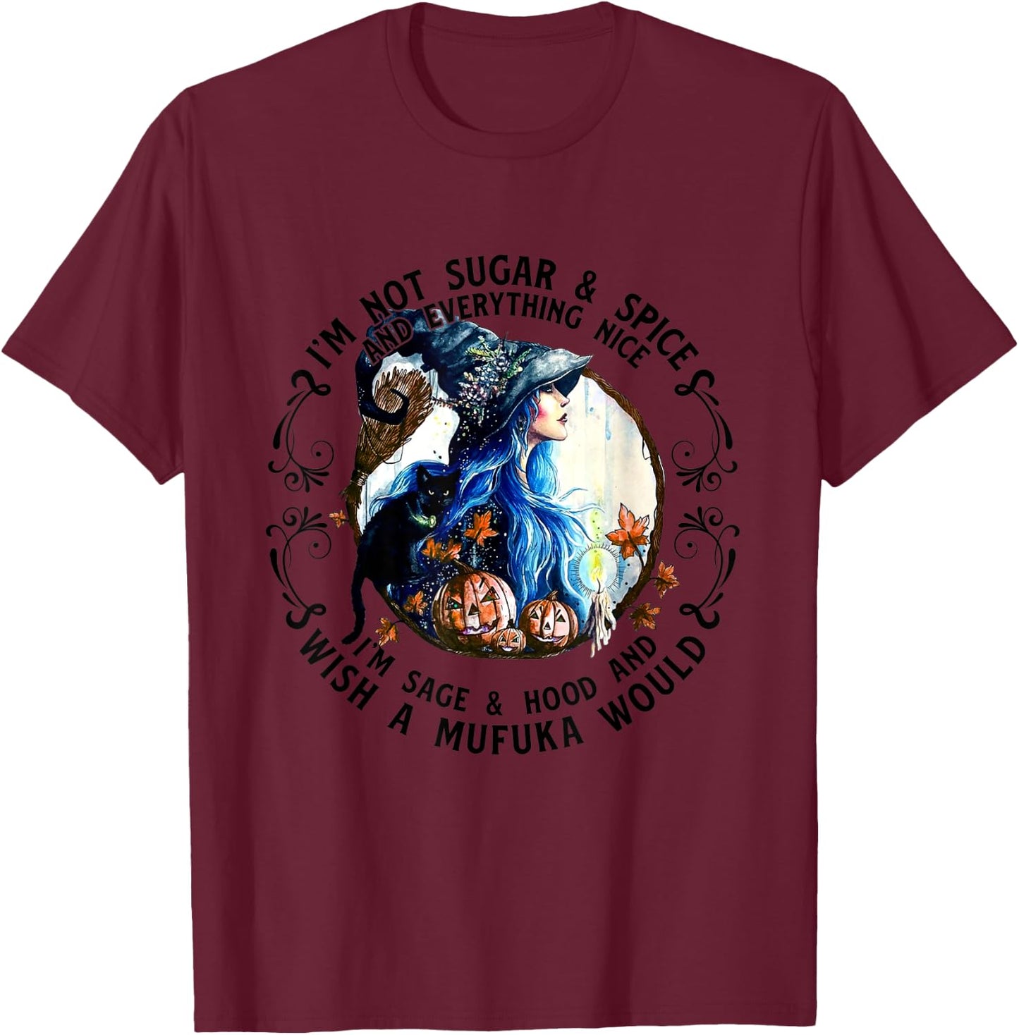 I'm Not Sugar Spice And Everything Nice I'm Sage and Hood T-Shirt - T-Shirt | Maroon