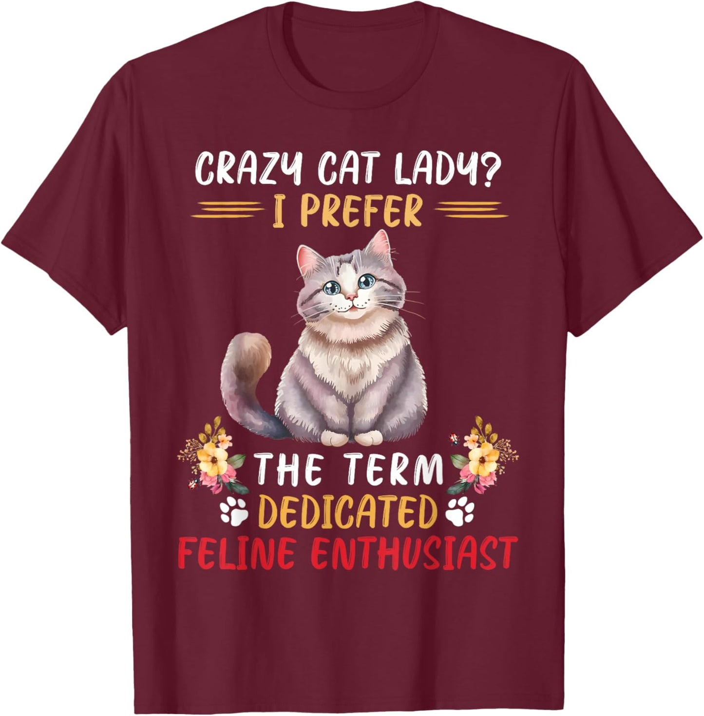 Crazy Cat Lady I Prefer The Term Dedicated Feline Enthusiast T-Shirt - T-Shirt | Maroon