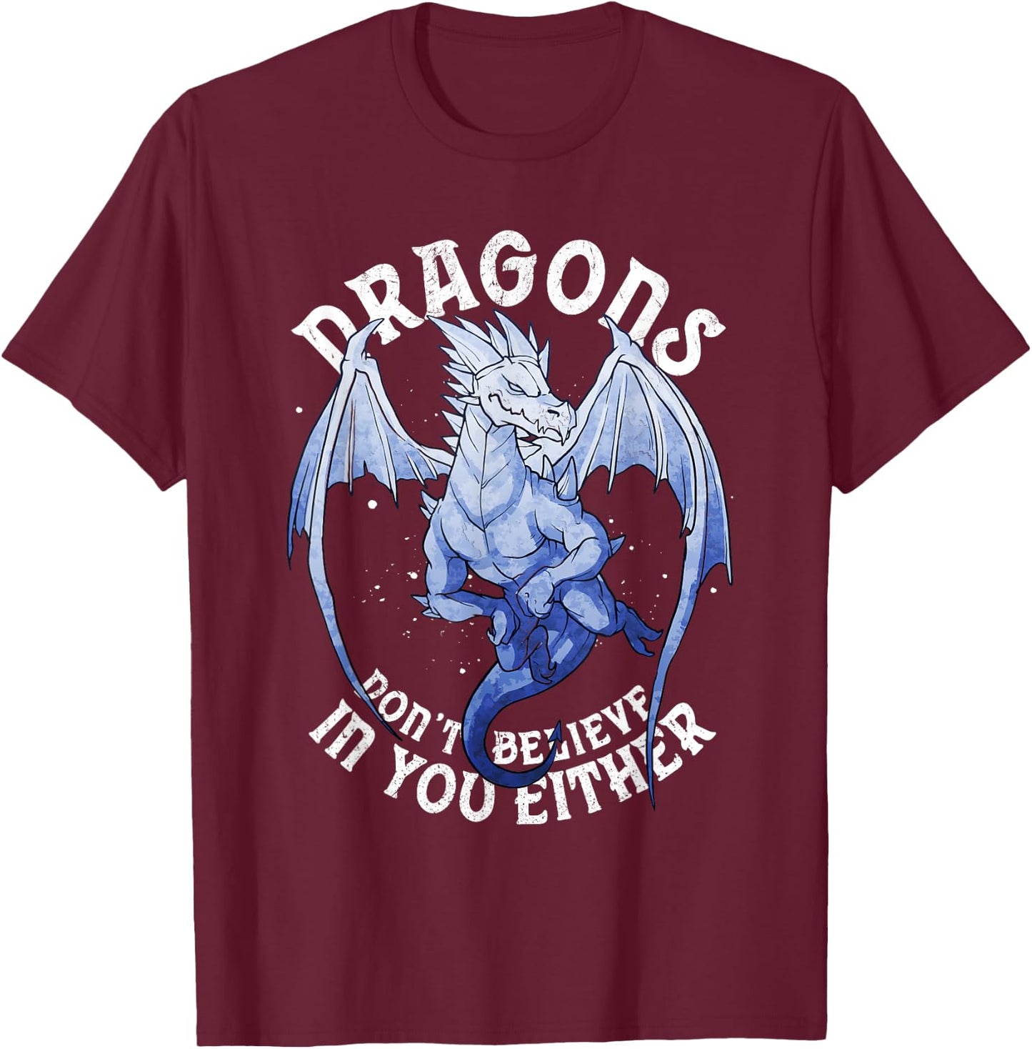 Funny Dragons Don't Believe You Exist Mythical Fantasy T-Shirt - T-Shirt | Maroon