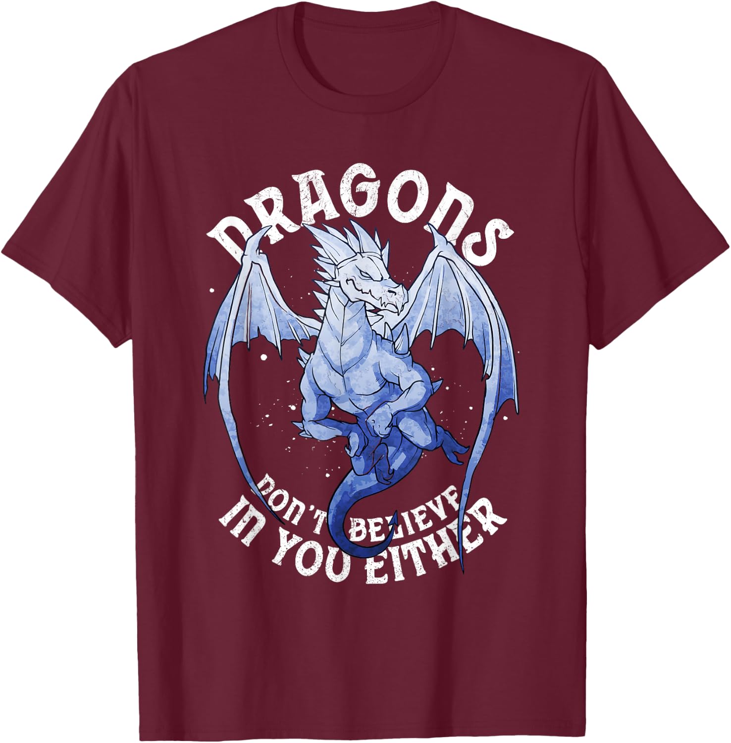 Funny Dragons Don't Believe You Exist Mythical Fantasy T-Shirt - T-Shirt | Maroon
