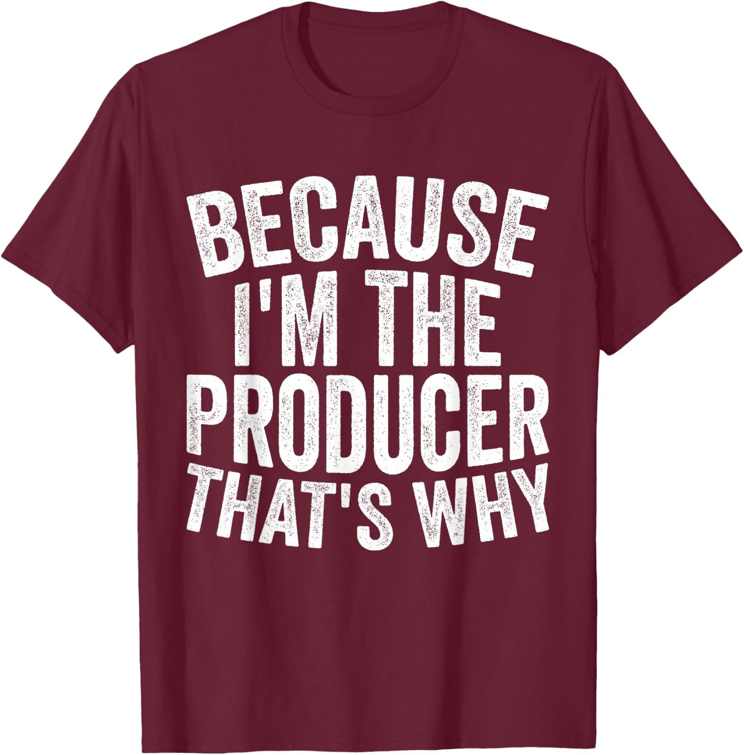 Filmmaking Production - Because I'm The Producer T-Shirt - T-Shirt | Maroon