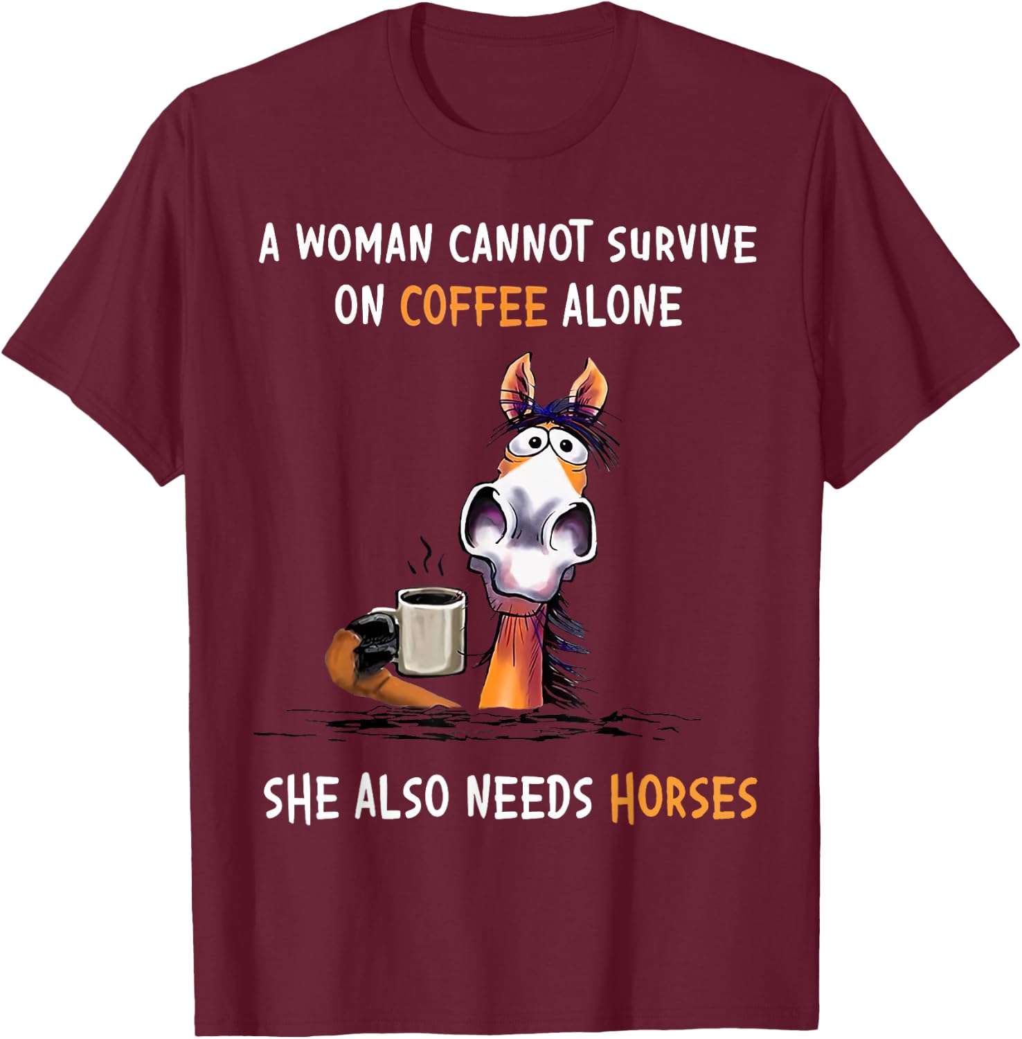 A Woman Cannot Survive On Coffee Alone She Also Needs Horses T-Shirt - T-Shirt | Maroon