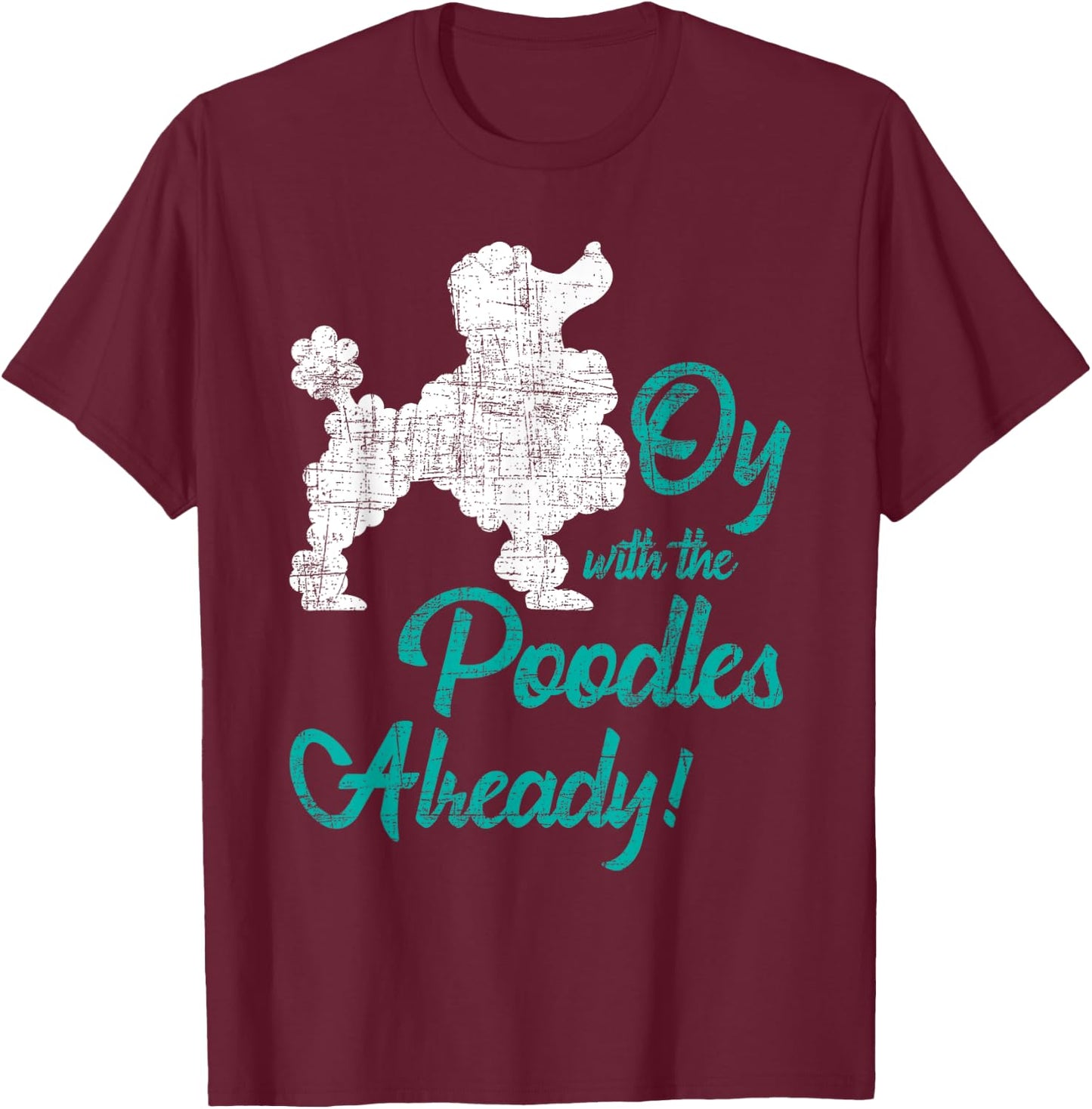 Oy With The Poodles Already - Dog Lover Puppy Pet Owner Men Women Kids T-Shirt - T-Shirt | Maroon
