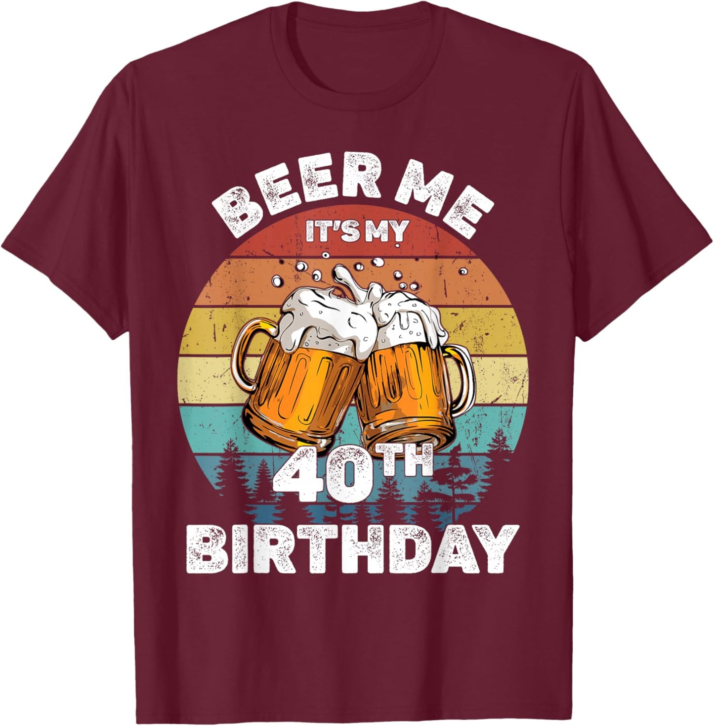 Beer Me It's My 40th Birthday T-Shirt - T-Shirt | Maroon