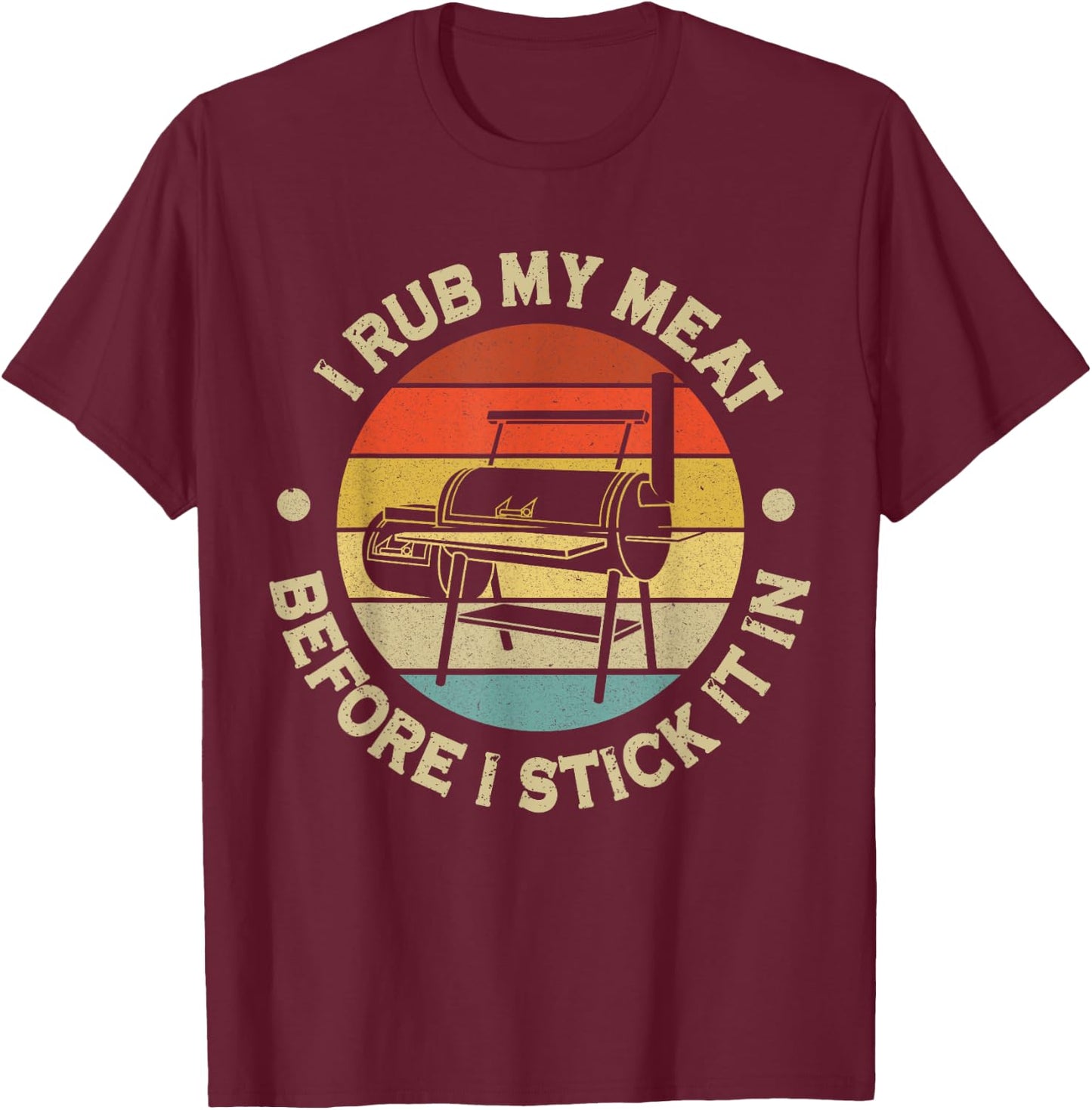 I Rub My Meat Before I Stick It In BBQ Chef Grilling T-Shirt - T-Shirt | Maroon