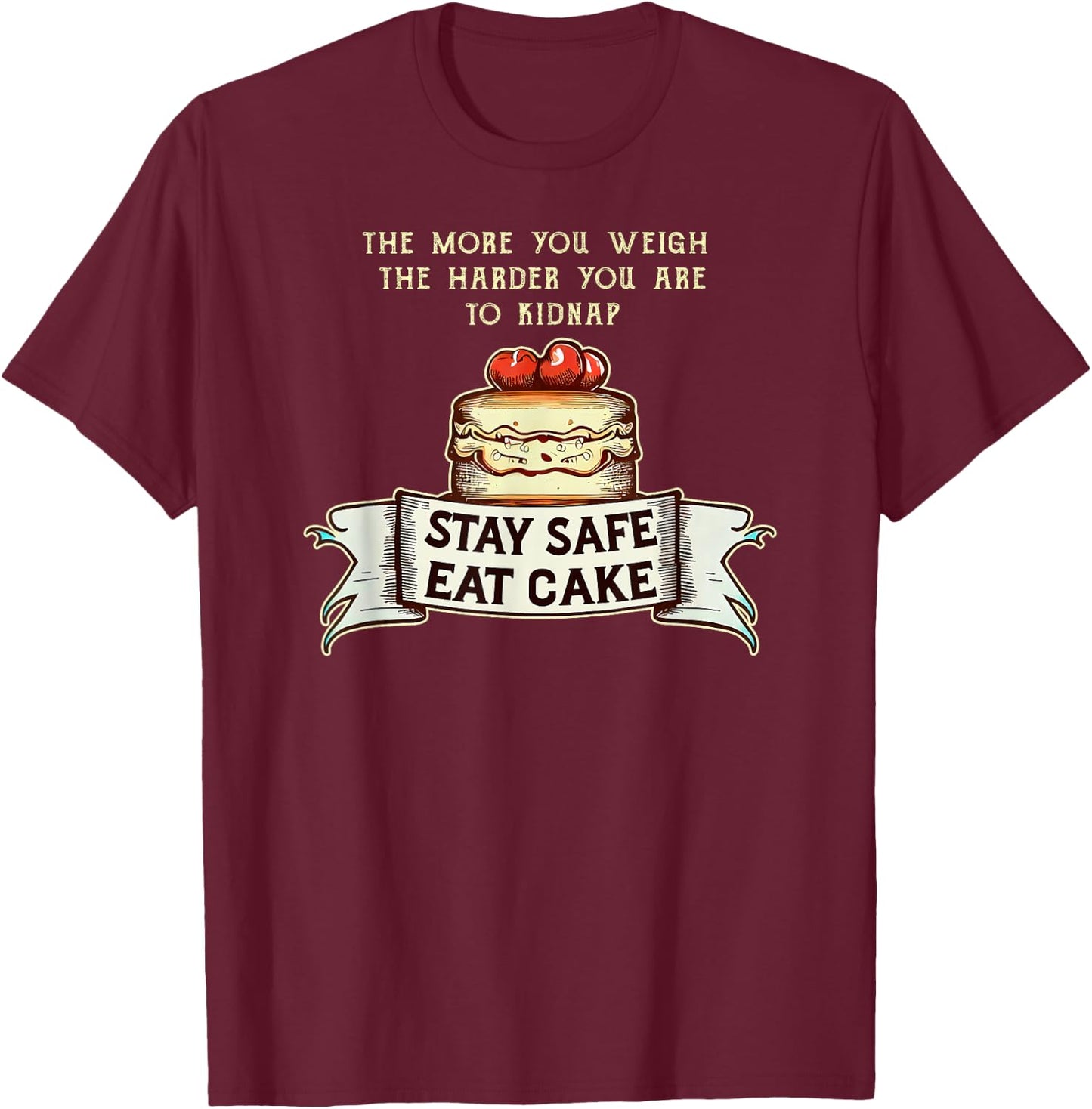 The More You Weigh the Harder You Are to Kidnap, Eat Cake T-Shirt - T-Shirt | Maroon