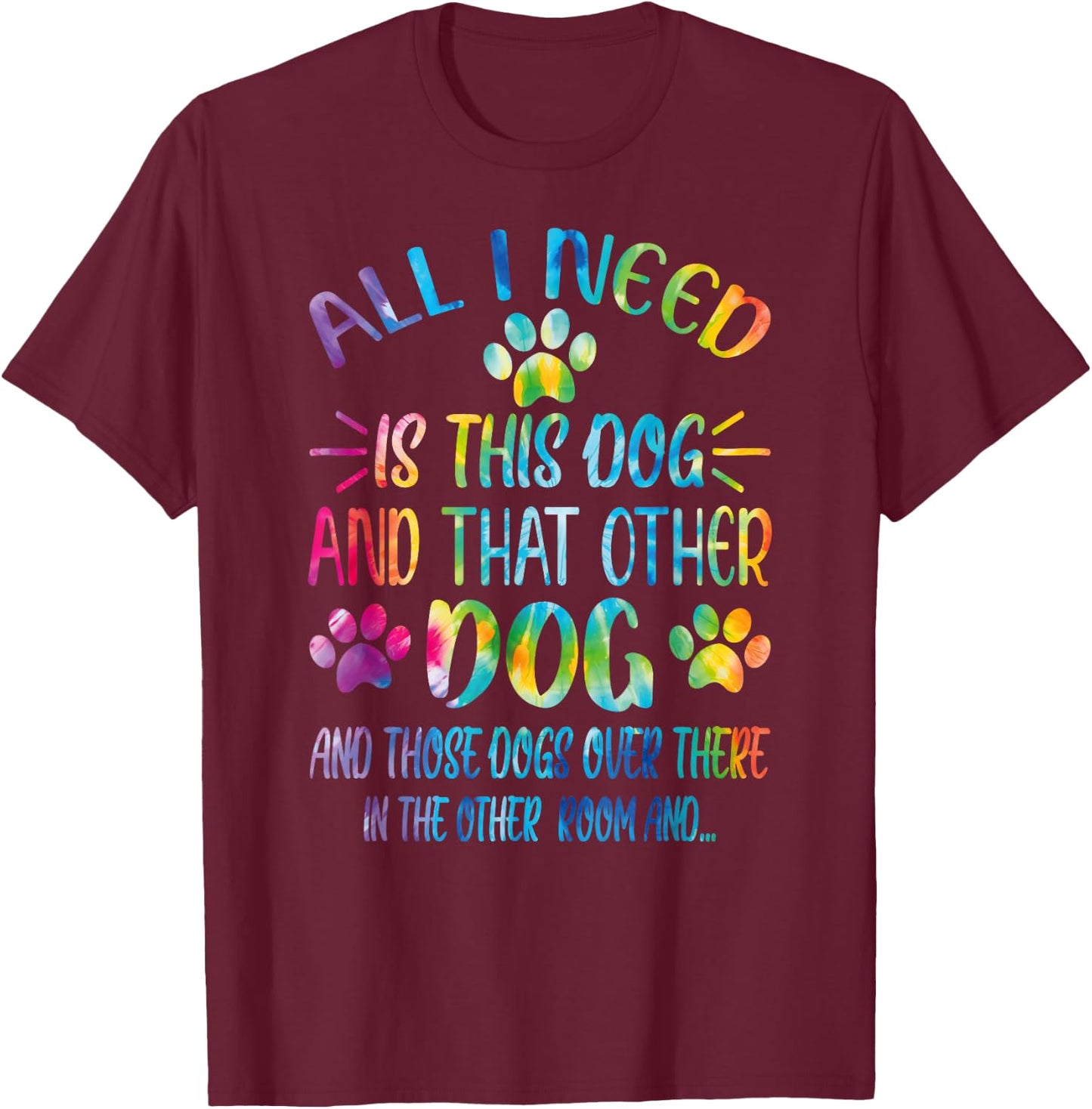 All I Need is This Dog and That Other Dogs Dog Lover T-Shirt - T-Shirt | Maroon