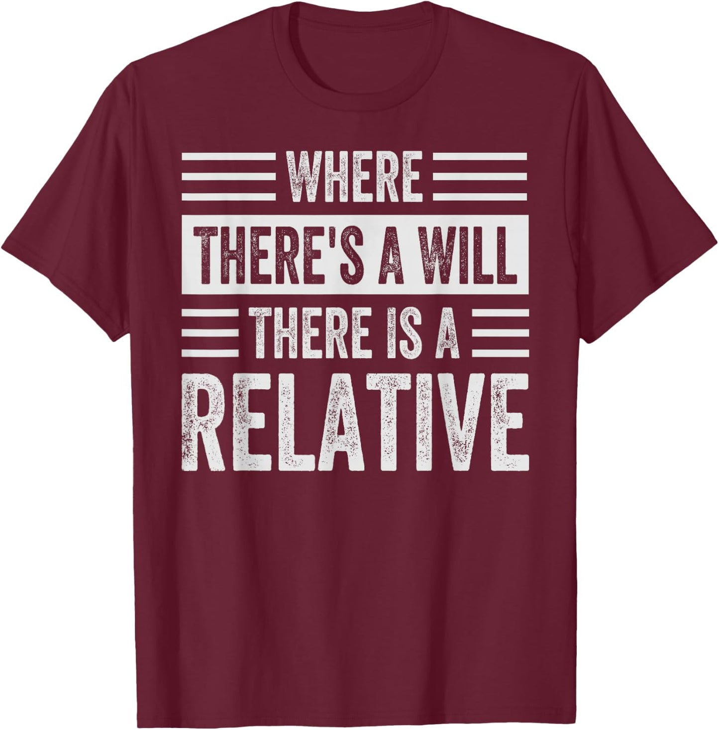Where There's A Will There Is A Relative - Funny Sarcastic T-Shirt - T-Shirt | Maroon