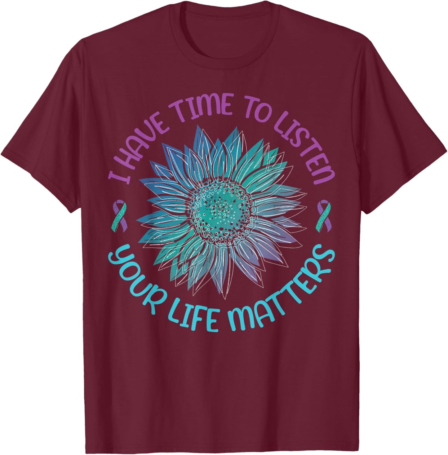 I Have Time To Listen Your Life Matters Suicide Awareness T-Shirt - T-Shirt | Maroon