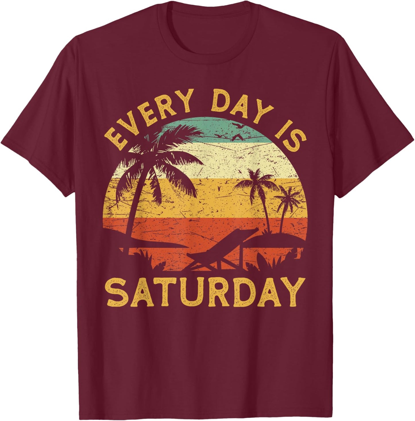 Every Day Is Saturday Funny Retirement Retired T-Shirt - T-Shirt | Maroon