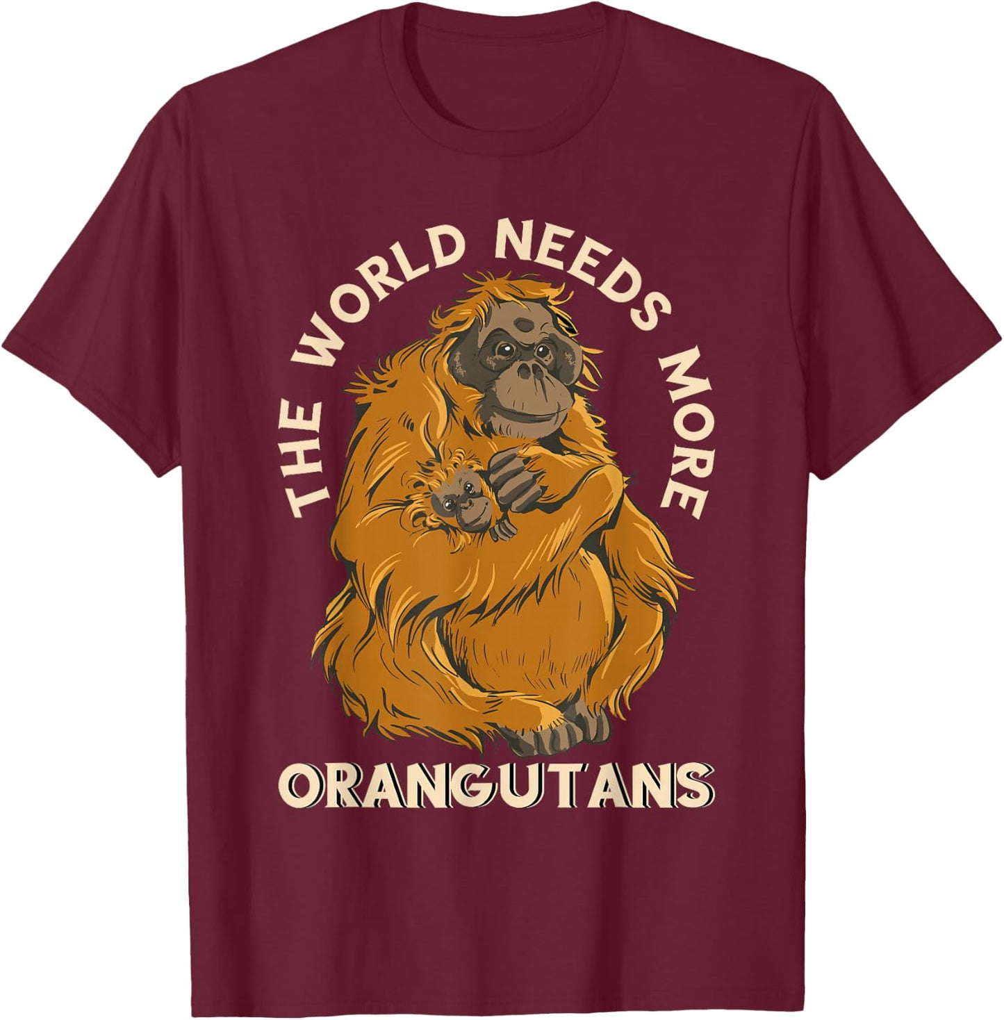 Orangutan The World Needs More Orangutans Wildlife Animal T-Shirt - T-Shirt | Maroon