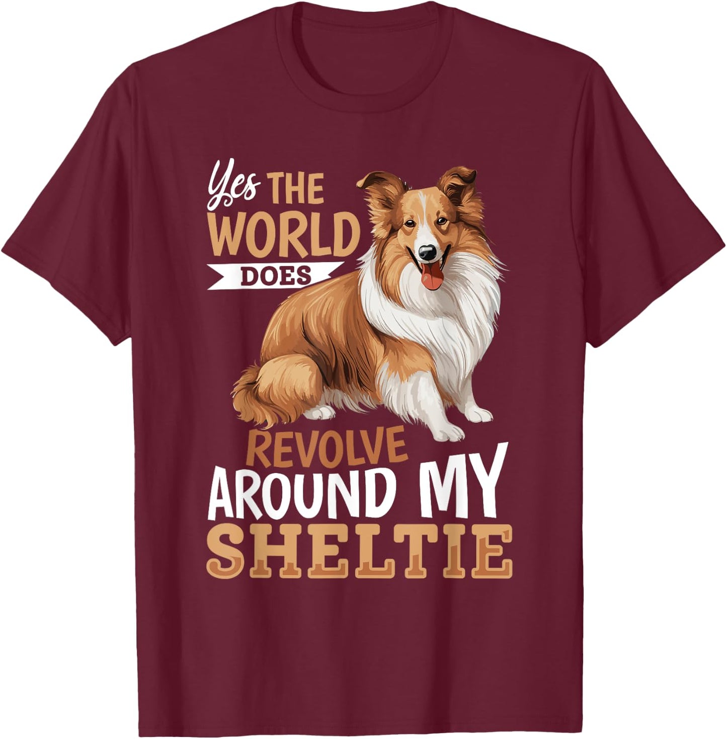 Shetland Sheepdog Dog Sheltie - Yes, the world does revolve T-Shirt - T-Shirt | Maroon