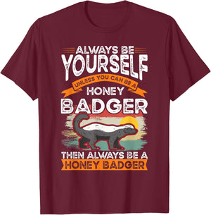 Always be yourself Unless you can be a Honey Badger T-Shirt - T-Shirt | Maroon