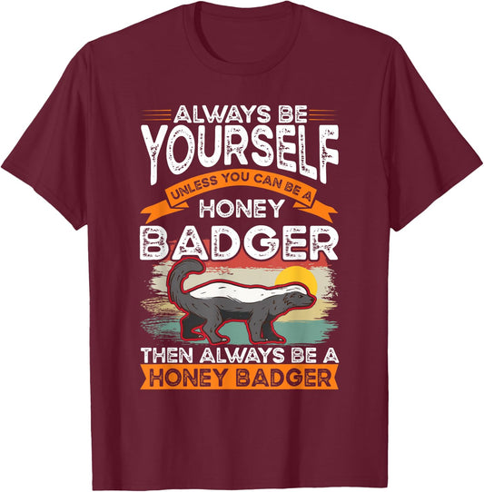 Always be yourself Unless you can be a Honey Badger T-Shirt - T-Shirt | Maroon