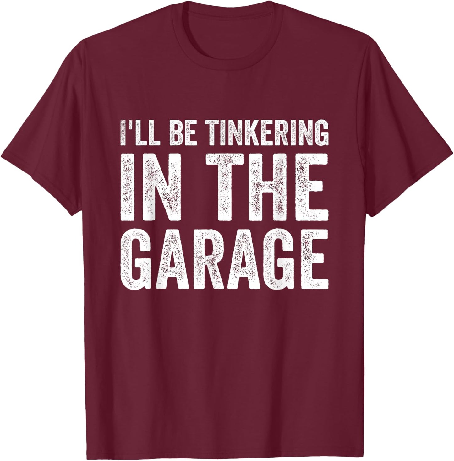 I'll be tinkering in the garage Car Mechanic Father's Day T-Shirt - T-Shirt | Maroon