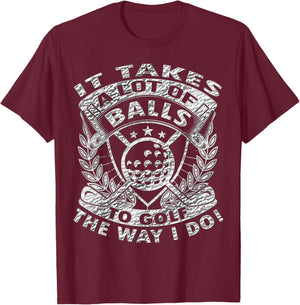 Funny Golf It Takes Balls Gifts Idea for Golfers T-Shirt - T-Shirt | Maroon