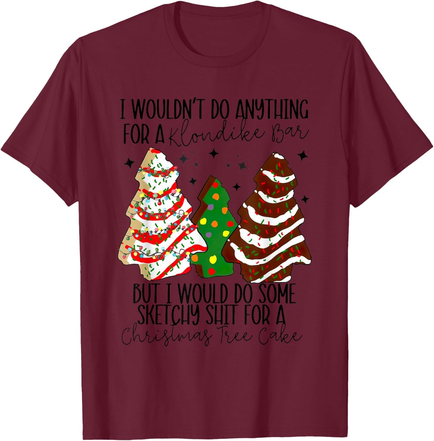 Christmas Tree Cake I Would Do Some Sketchy Sht Little T-Shirt - T-Shirt | Maroon