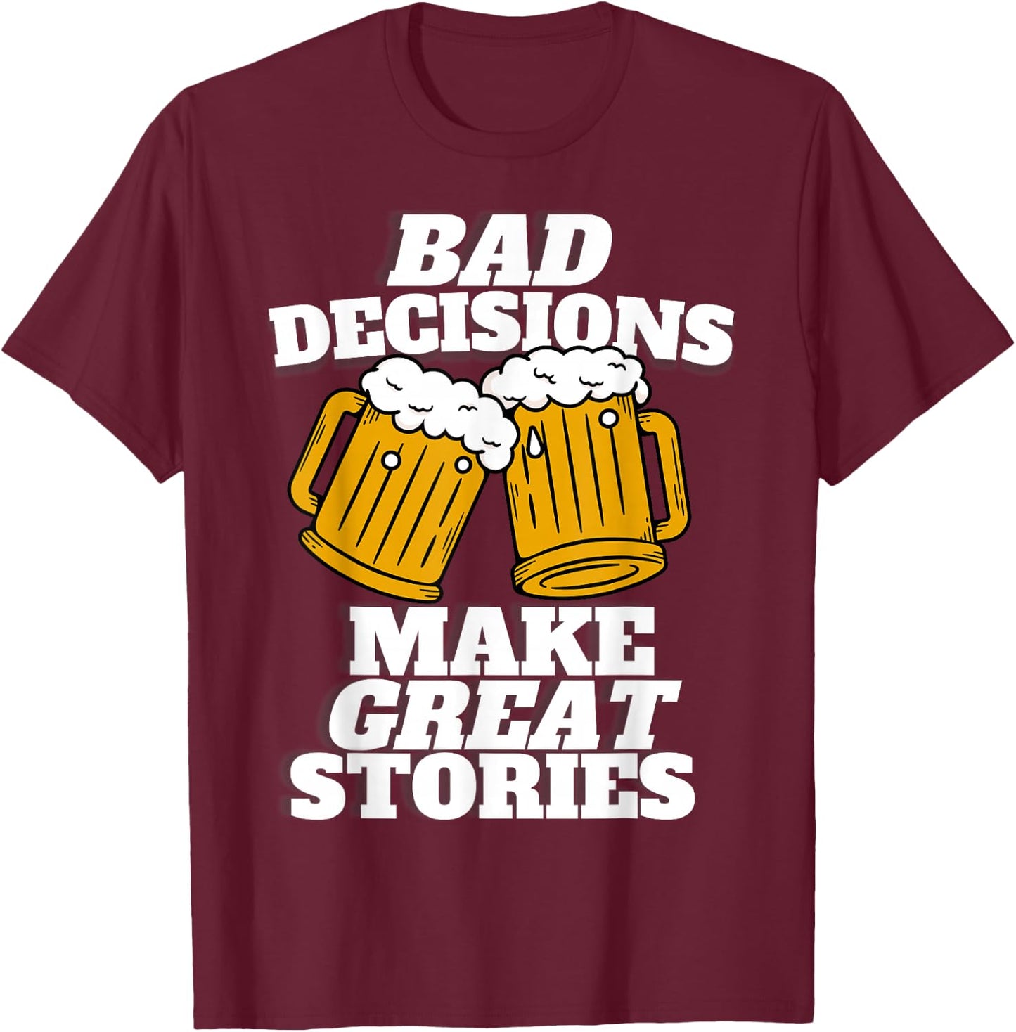 Bad Decisions Make Great Stories - Funny Beer Lager T-Shirt - T-Shirt | Maroon