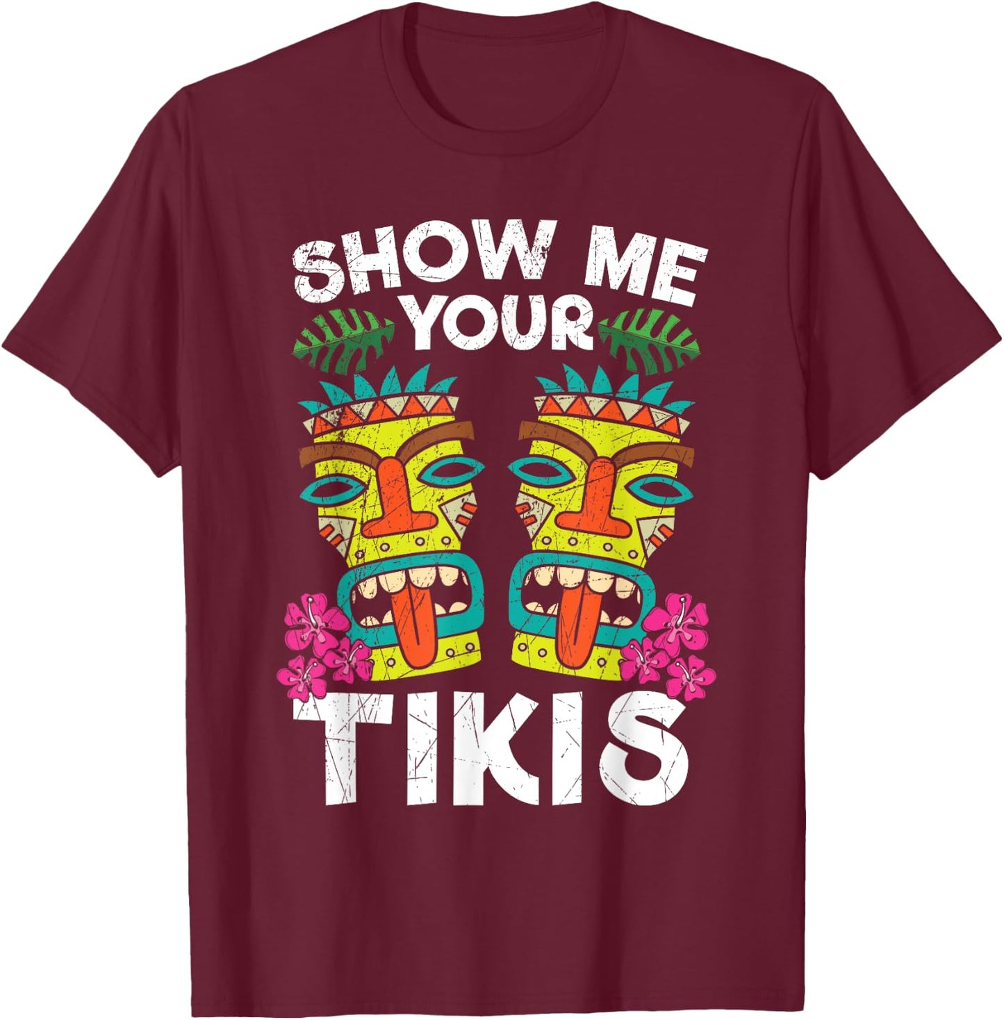 Show me Your Tikis Hawaii Hawaiian Aloha Luau Party T-Shirt - T-Shirt | Maroon