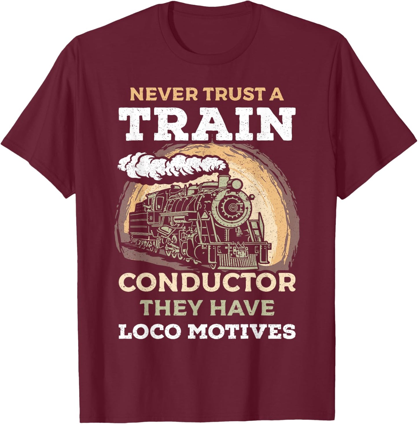 Never Trust A Train Conductor They Have Locomotives Steam T-Shirt - T-Shirt | Maroon