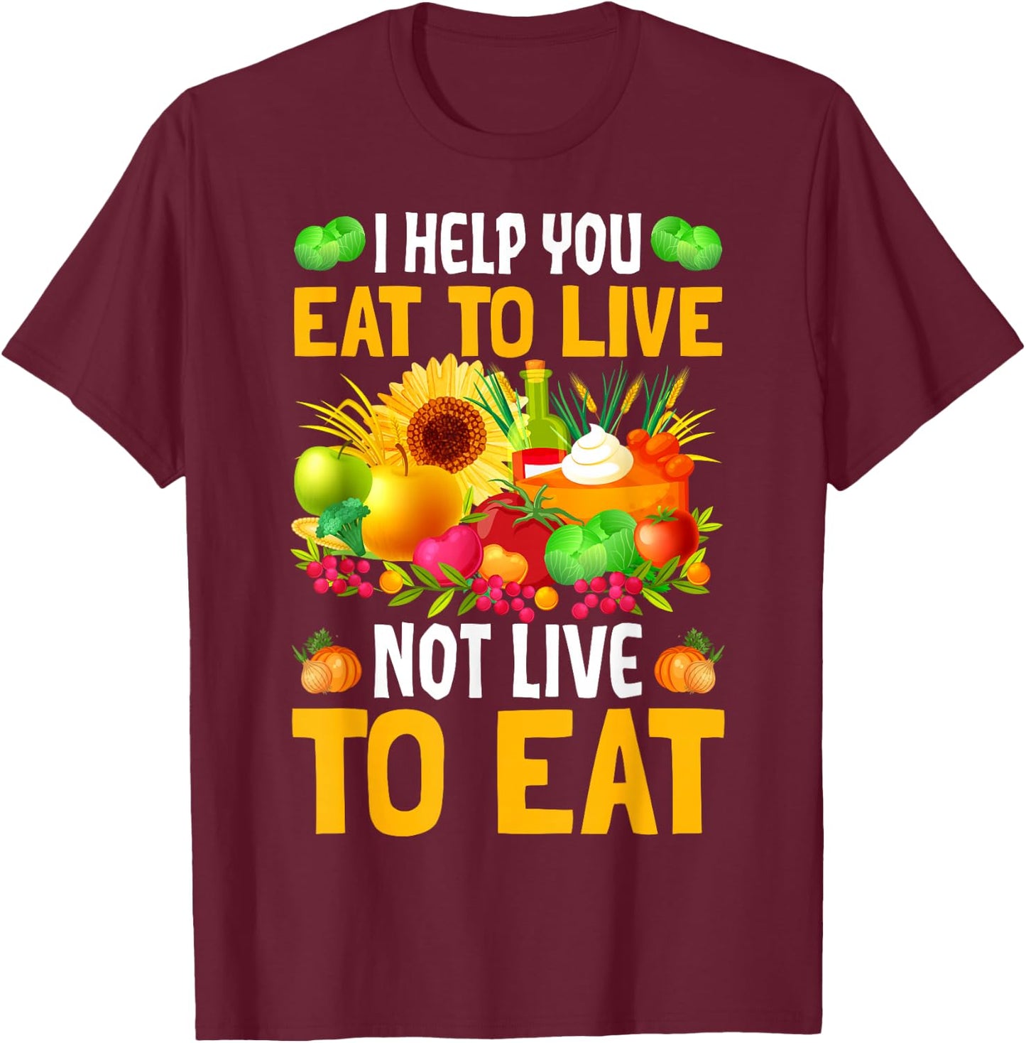 I Help You Eat To Live Not Live To Eat T-Shirt - T-Shirt | Maroon
