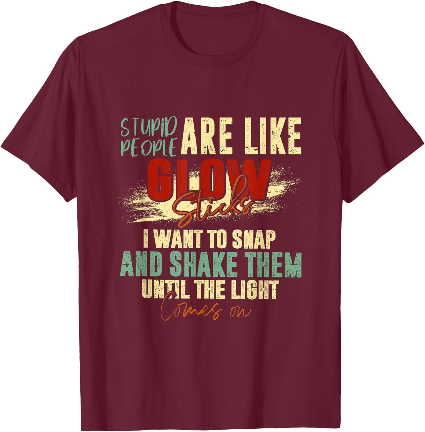 Stupid People Are Like Glow Sticks Funny Quotes T-Shirt - T-Shirt | Maroon