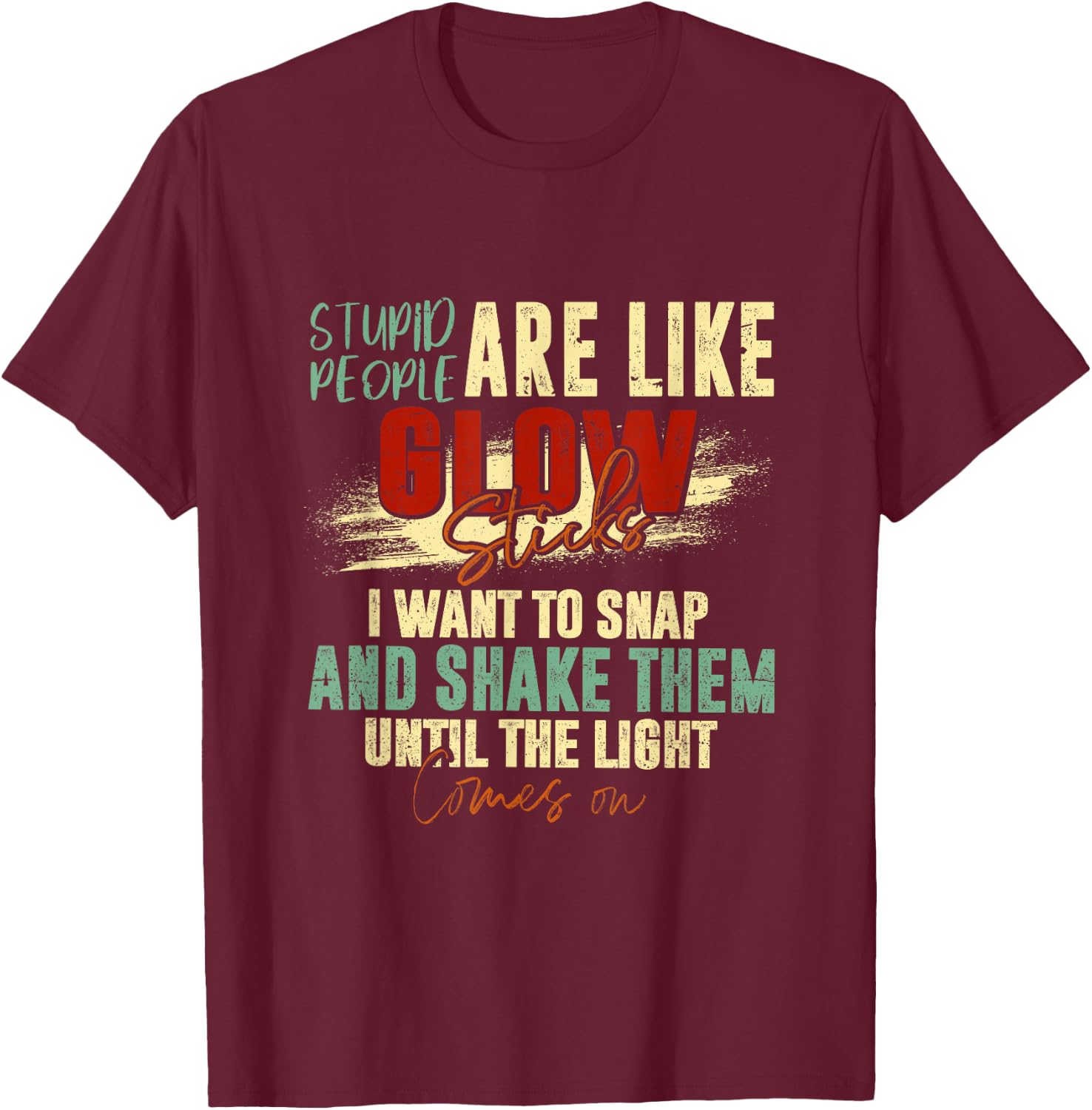 Stupid People Are Like Glow Sticks Funny Quotes T-Shirt - T-Shirt | Maroon