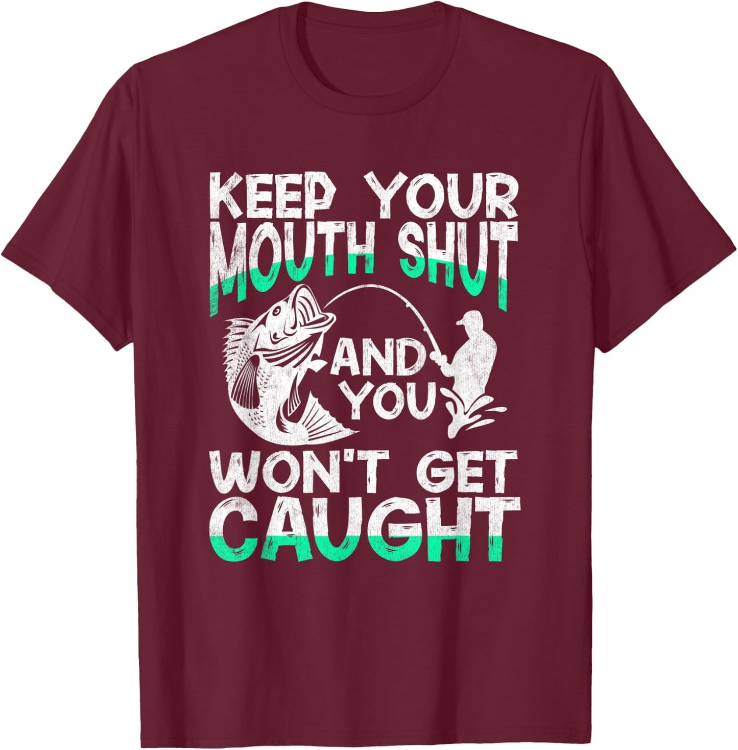 Keep Your Mouth Shut And You Won't Get Caught Funny Fishing T-Shirt - T-Shirt | Maroon
