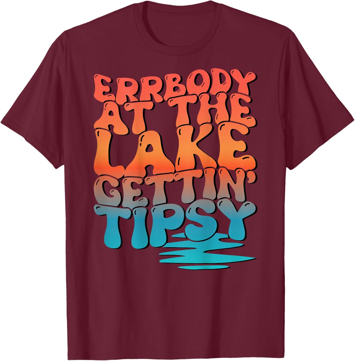 Errbody At The Lake Gettin' Tipsy Lake Life Summer Trendy Women T-Shirt - T-Shirt | Maroon
