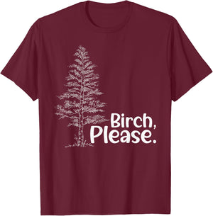 Birch Please Tree Love Trees Funny Arborist Lumberjack T-Shirt - T-Shirt | Maroon