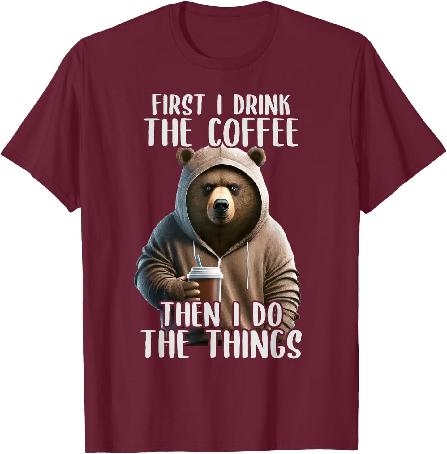 First I Do The Coffee, Coffee & Sarcastic Bear Grumpy T-Shirt - T-Shirt | Maroon