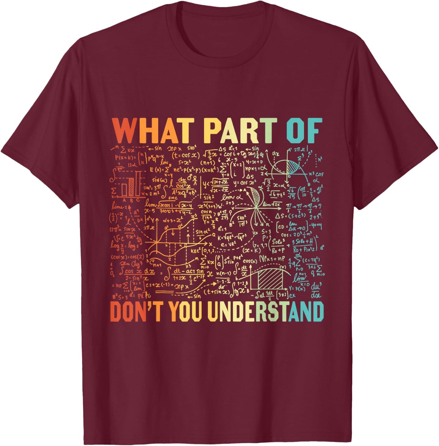 What Part Of Don't You Understand | Funny Math Teacher Gift T-Shirt - T-Shirt | Maroon