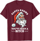Santa Knows You''ve Been A Bitch Funny Adult Santa T-Shirt - T-Shirt | Maroon