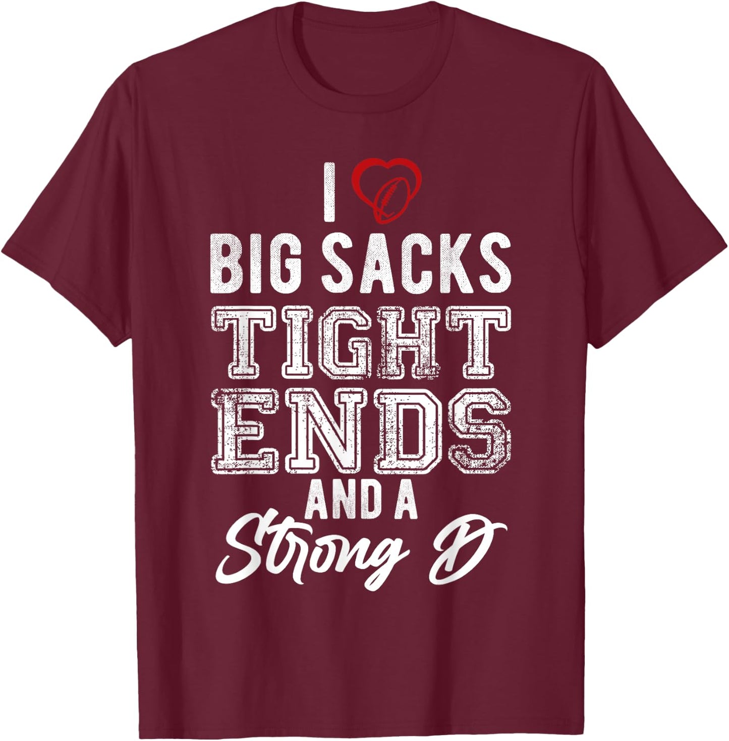I Love Big Sacks Tight Ends And Strong D Funny Football T-Shirt - T-Shirt | Maroon
