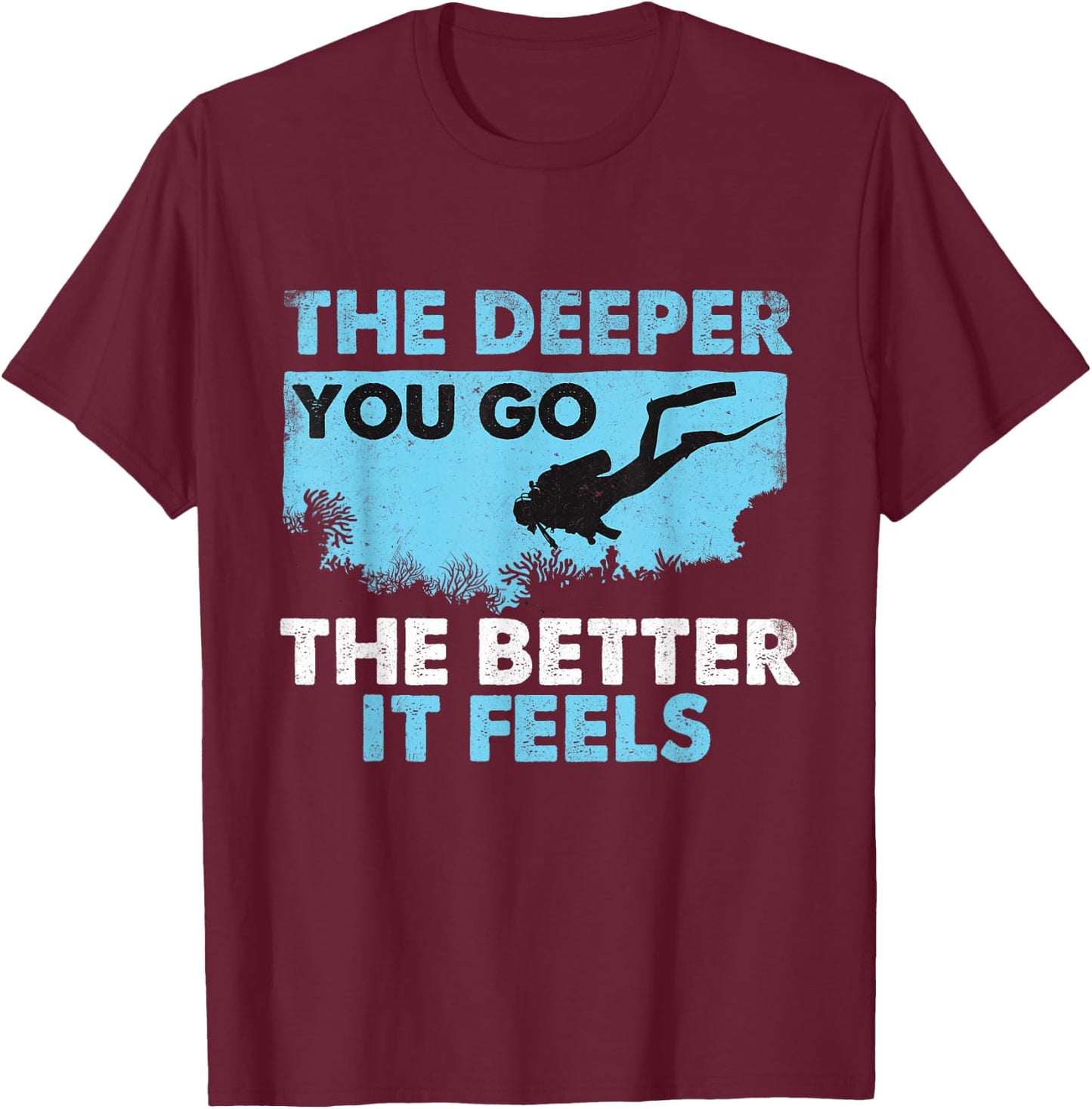 The Deeper You Go The Better It Feels - Scuba Diver Diving T-Shirt - T-Shirt | Maroon