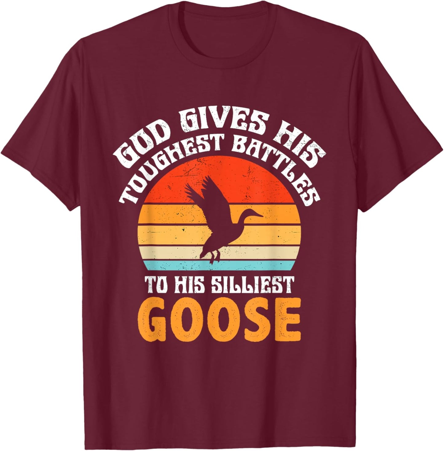 Retro God Gives His Toughest Battles to His Silliest Goose T-Shirt - T-Shirt | Maroon