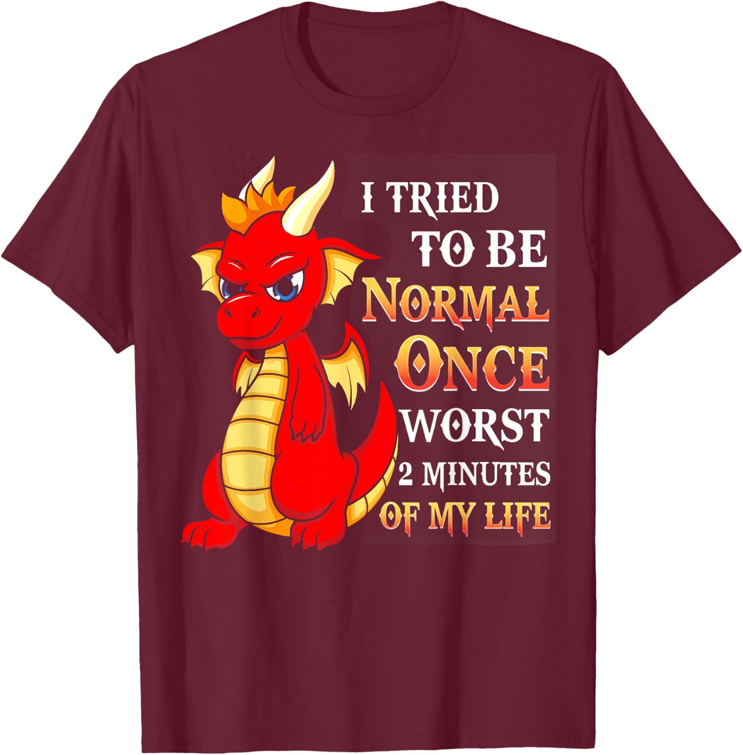Dragon I Tried To Be Normal Once Worst 2 Minutes Of My Life T-Shirt - T-Shirt | Maroon
