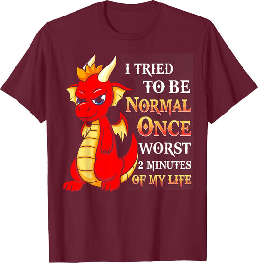 Dragon I Tried To Be Normal Once Worst 2 Minutes Of My Life T-Shirt - T-Shirt | Maroon