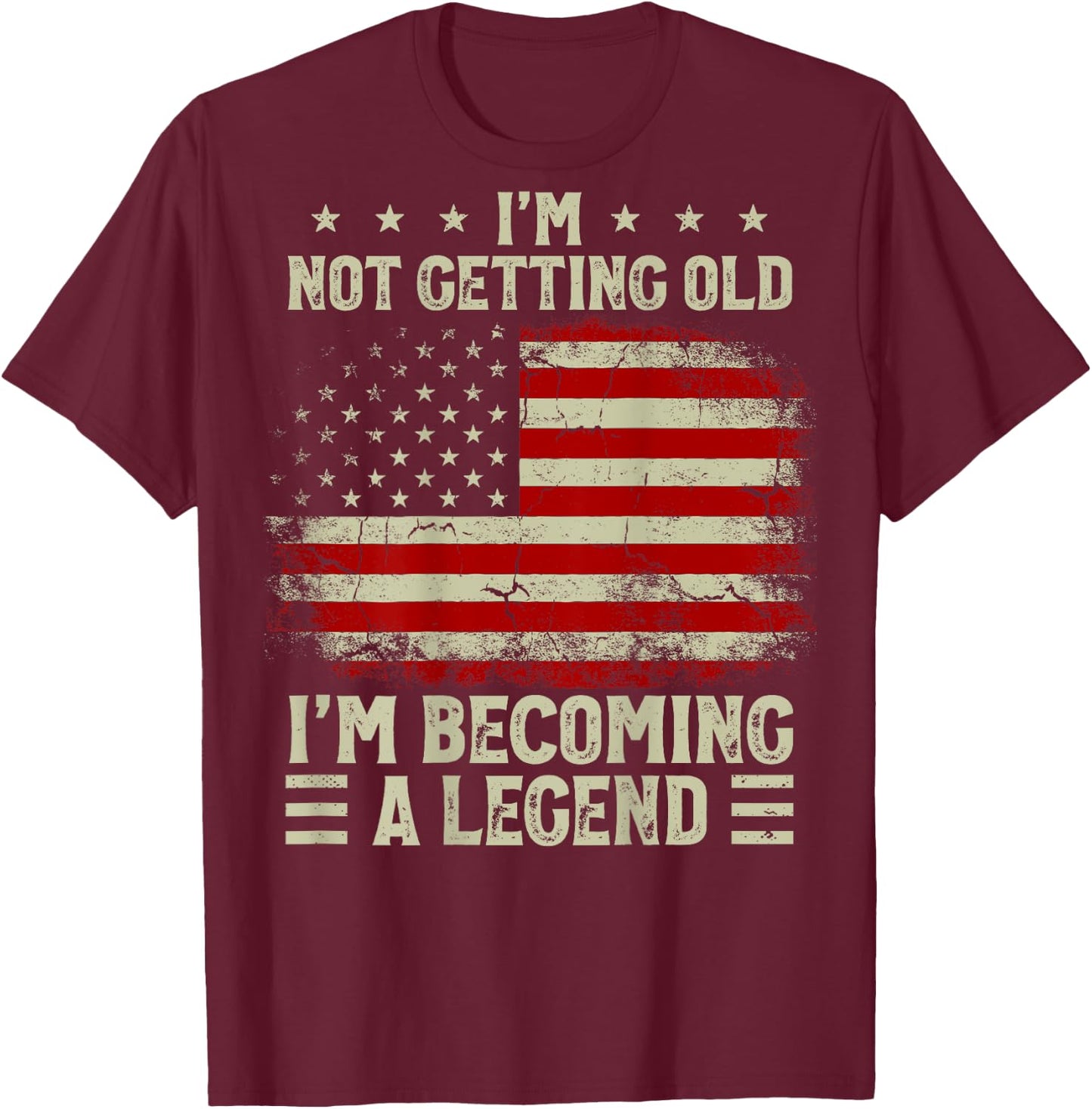 I'm Not Getting Old I'm Becoming A Legend US Flag (On Back) T-Shirt - T-Shirt | Maroon
