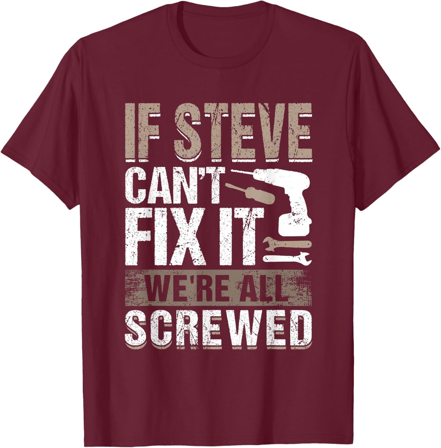 If Steve Can't Fix It We Are All Screwed T-Shirt - T-Shirt | Maroon