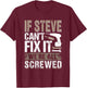 If Steve Can't Fix It We Are All Screwed T-Shirt - T-Shirt | Maroon