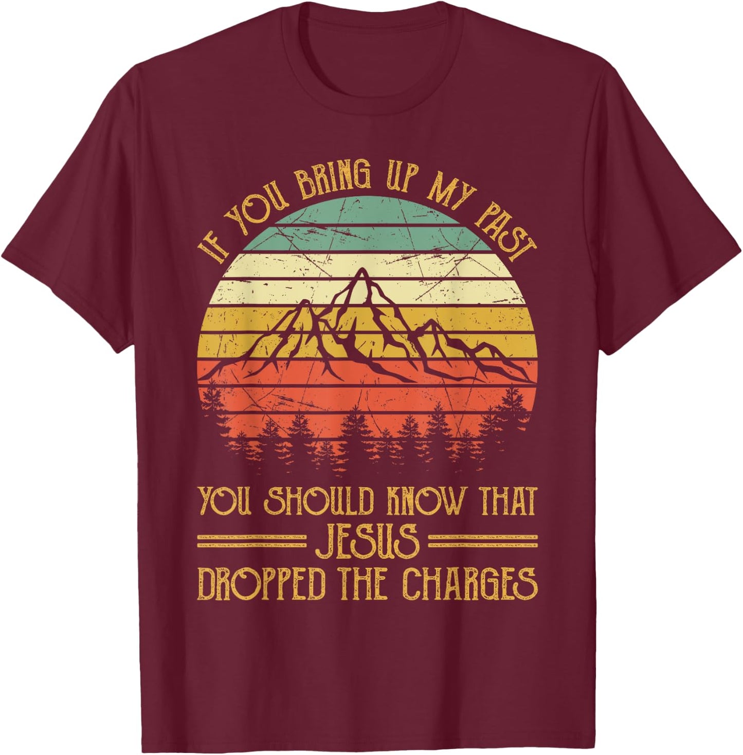 If You Bring Up My Past Jesus Dropped The Charges Christian T-Shirt - T-Shirt | Maroon