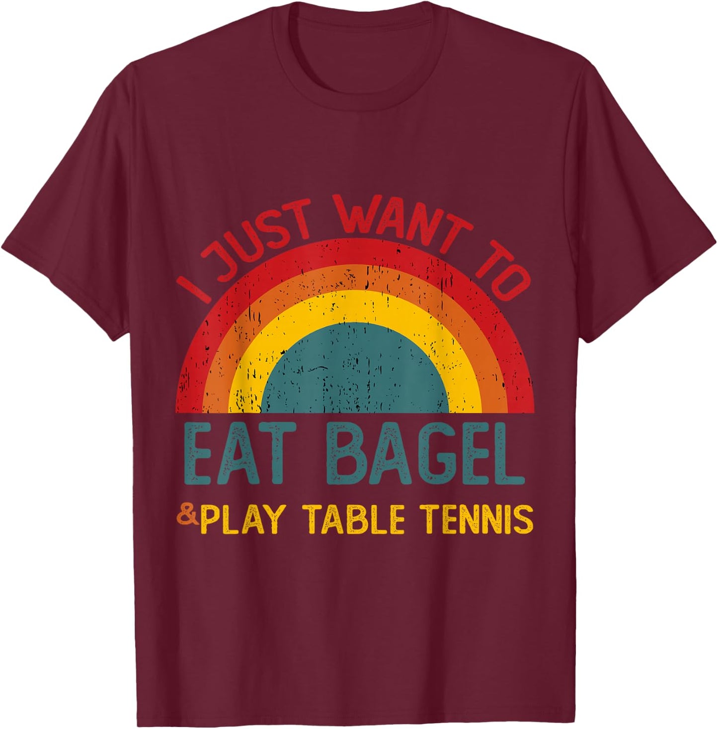 Funny I just want to eat bagel and Play Table Tennis T-Shirt - T-Shirt | Maroon