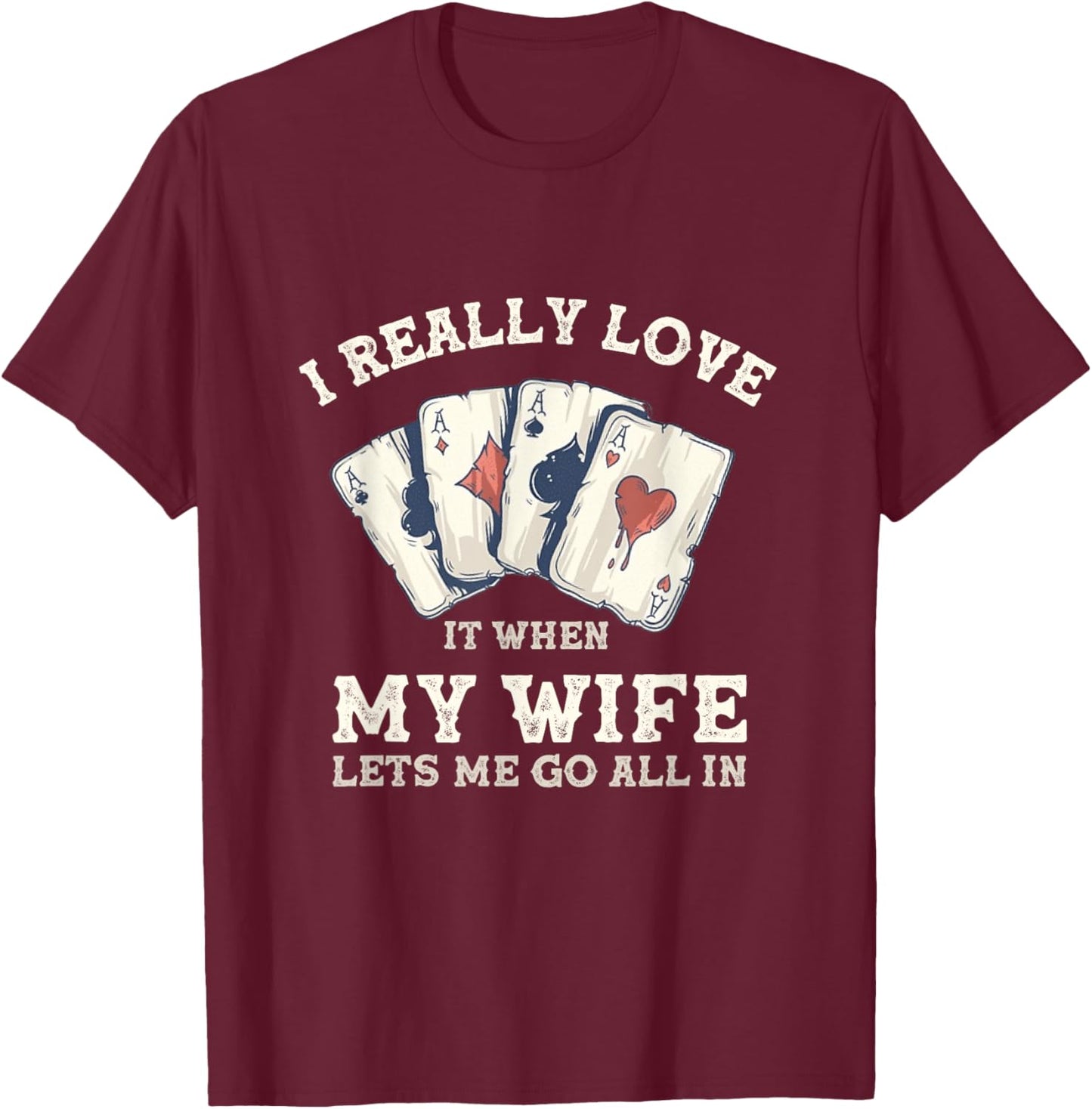Poker Love It When My Wife Lets Me Go All In Casino Gambler T-Shirt - T-Shirt | Maroon