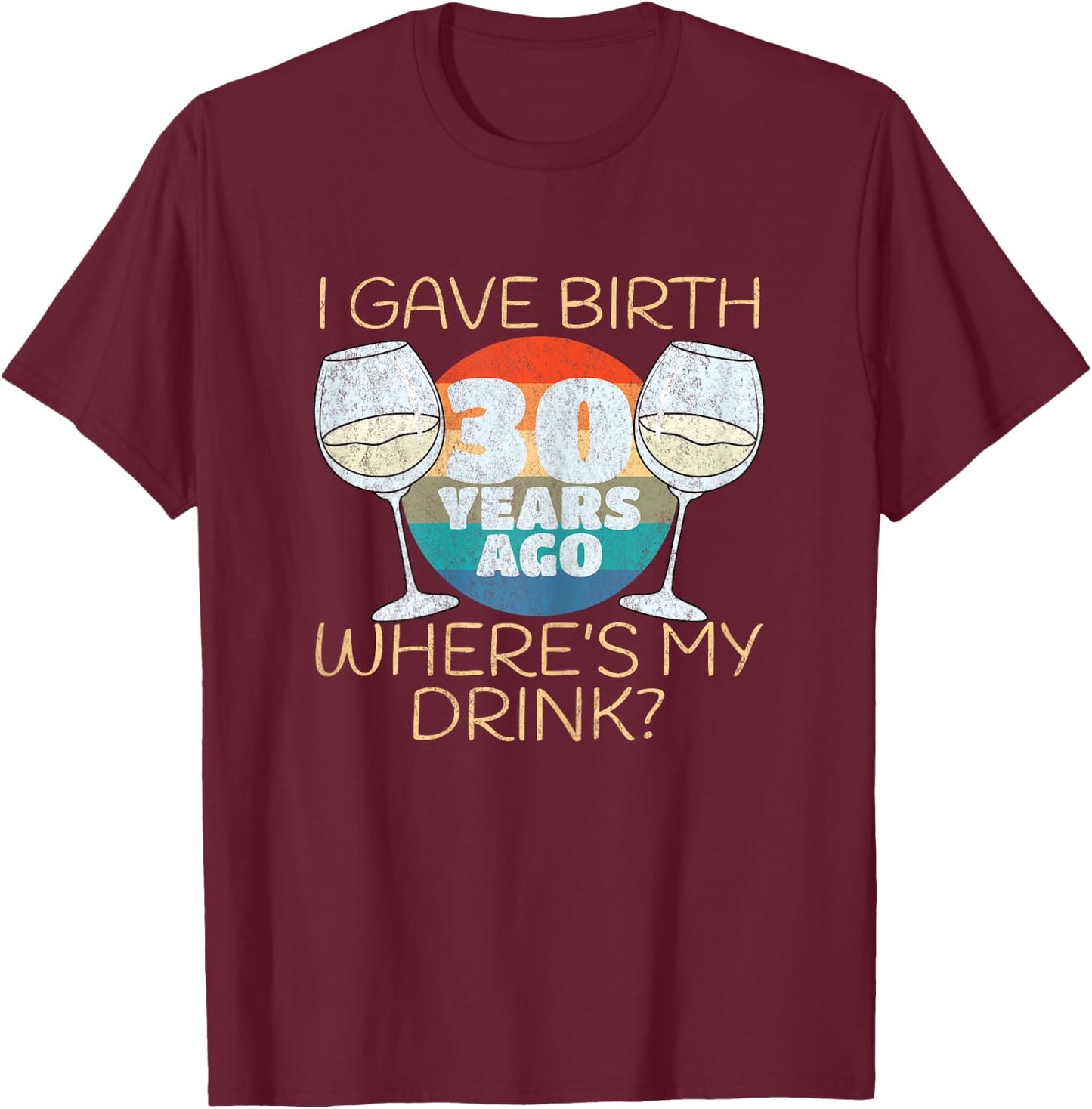 I Gave Birth 30 Years Ago Where's My Drink, 30th Birthday T-Shirt - T-Shirt | Maroon