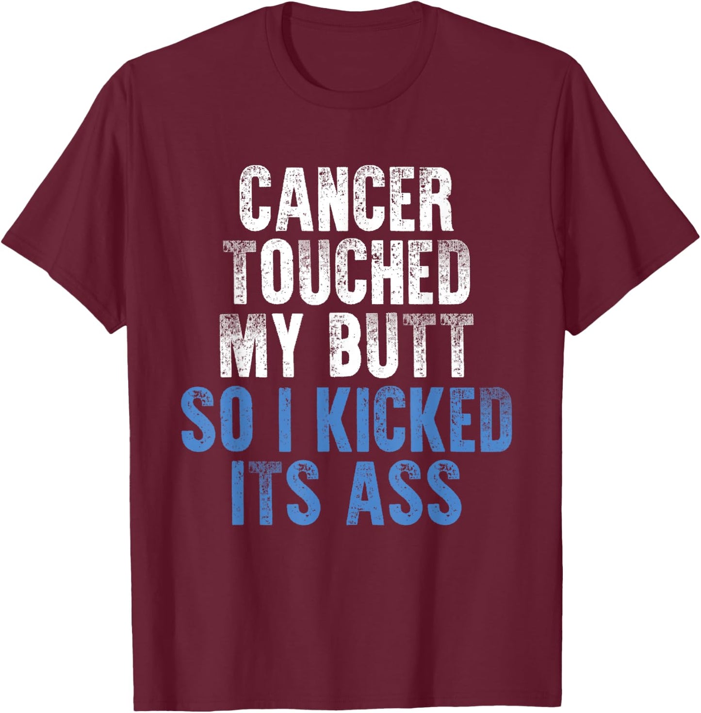 Cancer Touched My Butt So I Kicked It's Ass Cancer Awareness T-Shirt - T-Shirt | Maroon