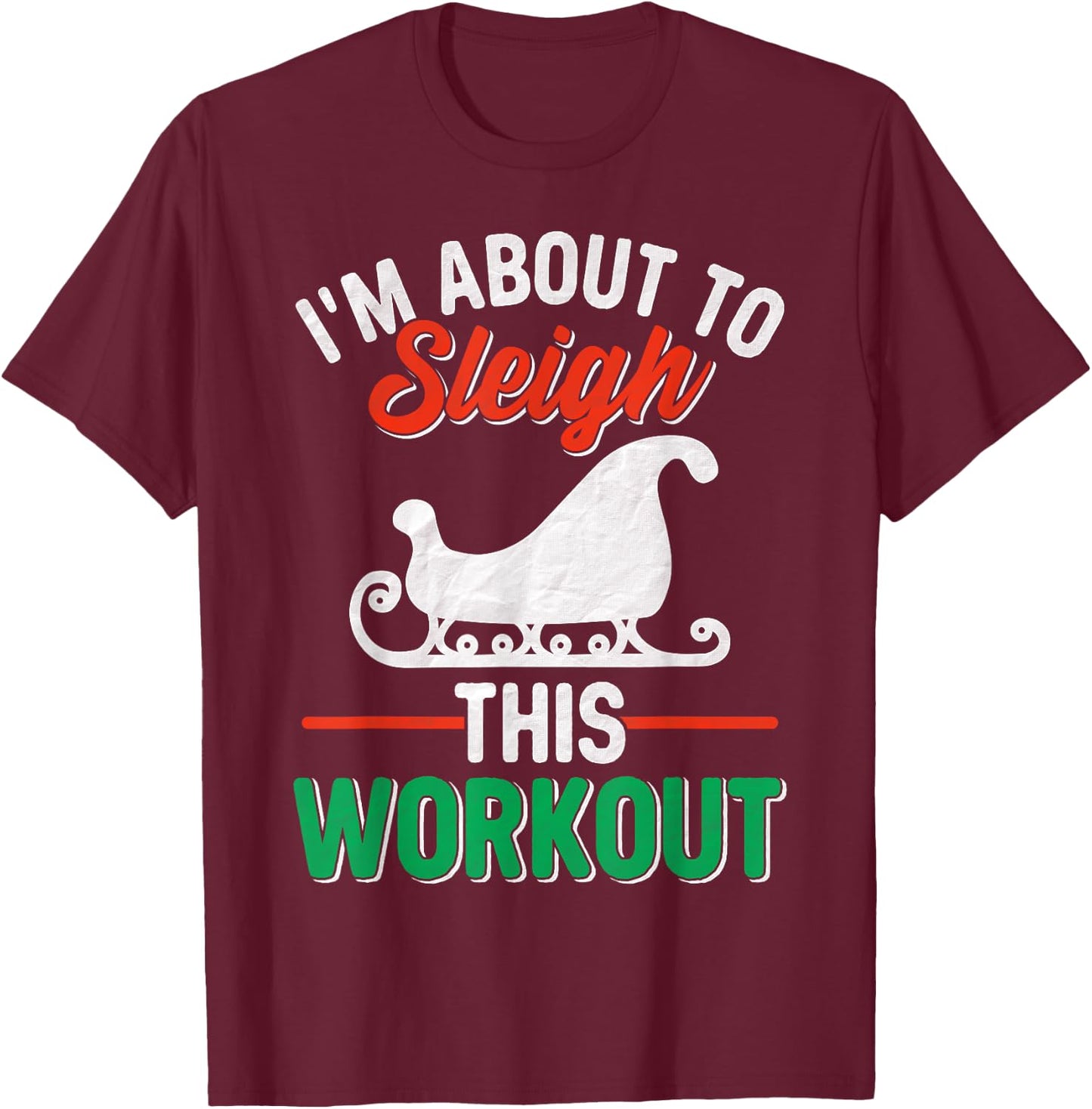 I'm About, To Sleigh This Workout Christmas Fitness Gym Xmas T-Shirt - T-Shirt | Maroon