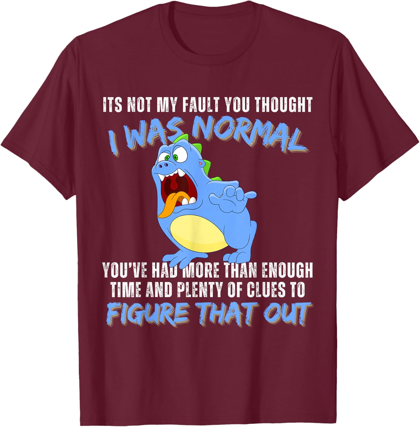 It's not my fault you thought i was normal funny monster T-Shirt - T-Shirt | Maroon