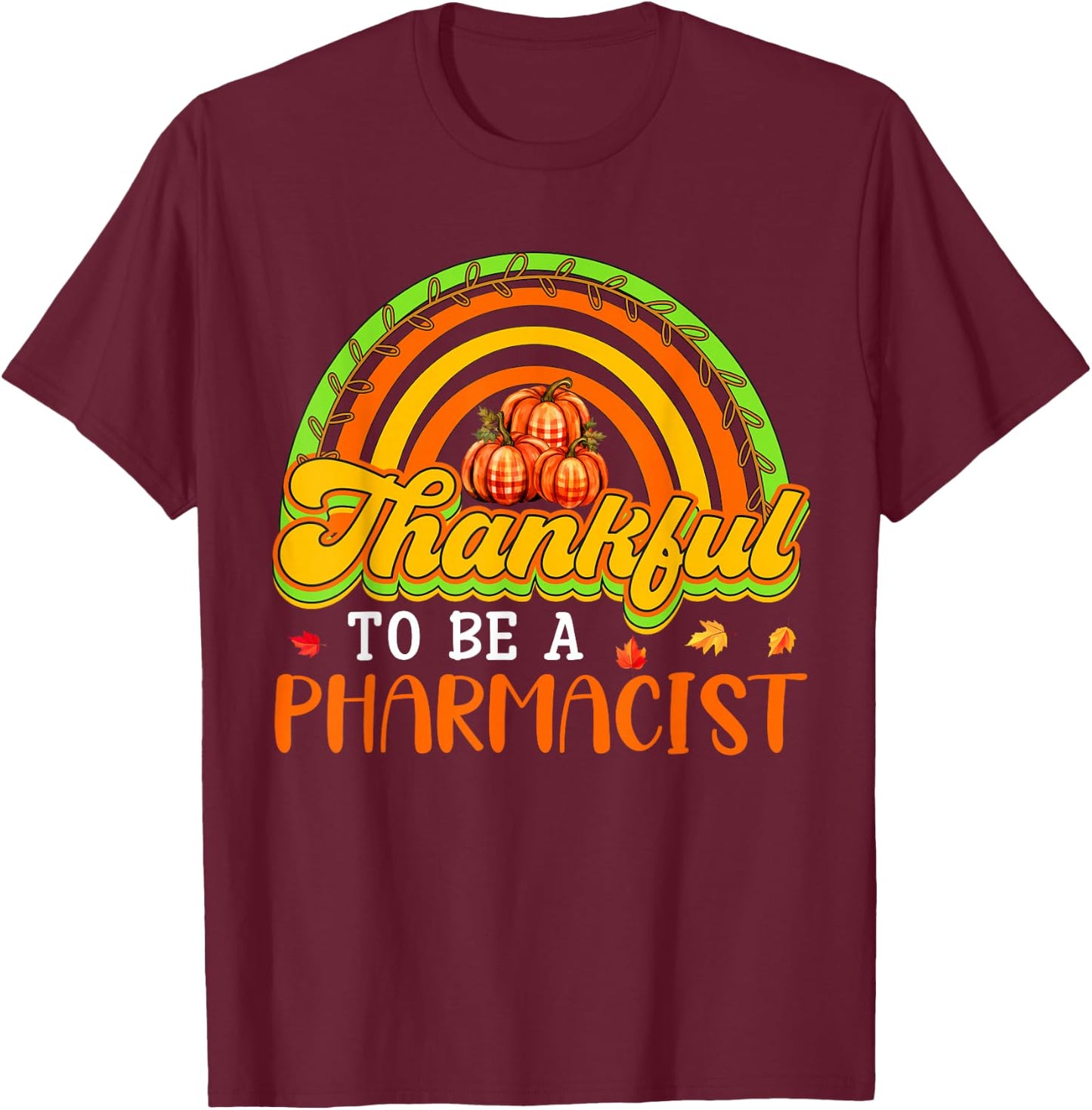 Thankful To Be A Pharmacist Proud Job Fall Pumpkins Rainbow T-Shirt - T-Shirt | Maroon