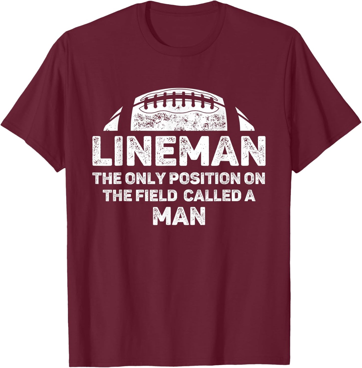 Lineman The Only Position in The Field Called Man Football T-Shirt - T-Shirt | Maroon